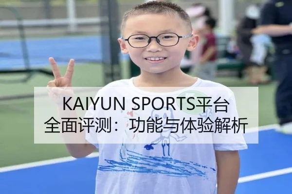 KAIYUN SPORTS平台全面评测：功能与体验解析